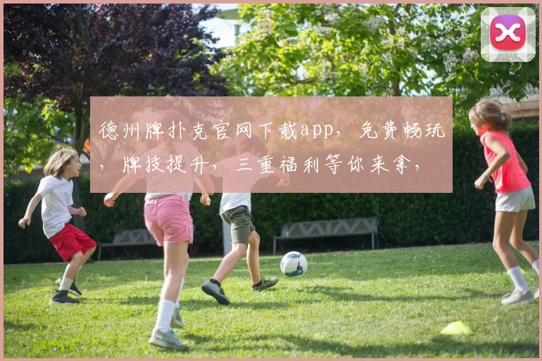 德州牌扑克官网下载app，免费畅玩，牌技提升，三重福利等你来拿，一触即达