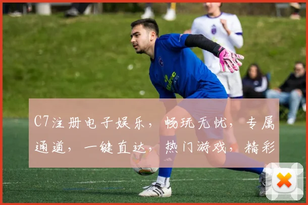 C7注册电子娱乐，畅玩无忧，专属通道，一键直达，热门游戏，精彩不停